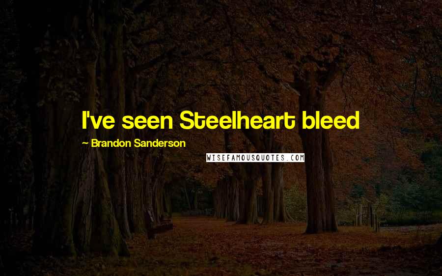 Brandon Sanderson Quotes: I've seen Steelheart bleed