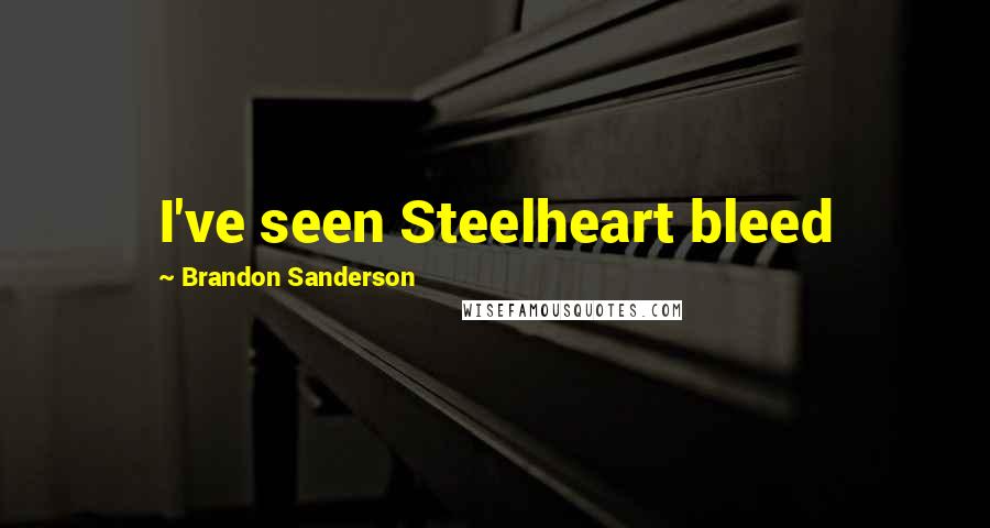 Brandon Sanderson Quotes: I've seen Steelheart bleed