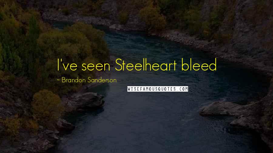 Brandon Sanderson Quotes: I've seen Steelheart bleed