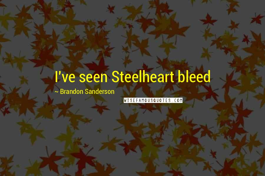 Brandon Sanderson Quotes: I've seen Steelheart bleed