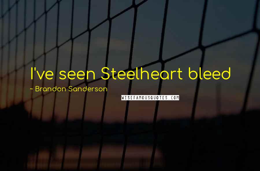 Brandon Sanderson Quotes: I've seen Steelheart bleed