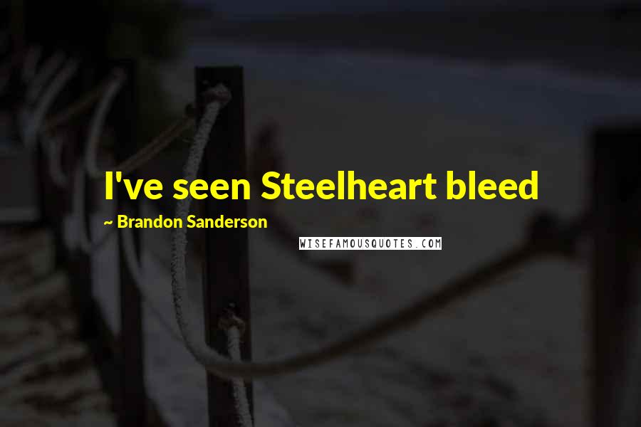 Brandon Sanderson Quotes: I've seen Steelheart bleed