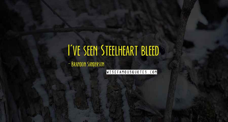 Brandon Sanderson Quotes: I've seen Steelheart bleed