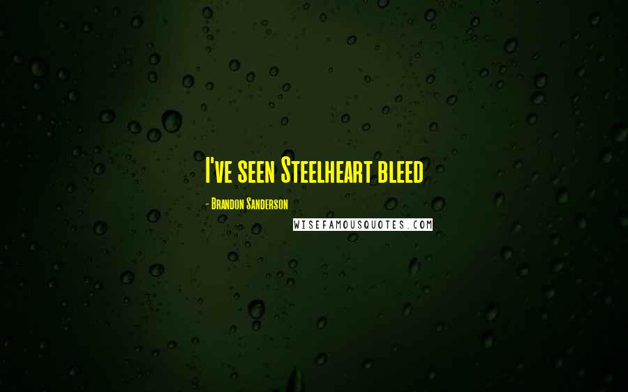 Brandon Sanderson Quotes: I've seen Steelheart bleed