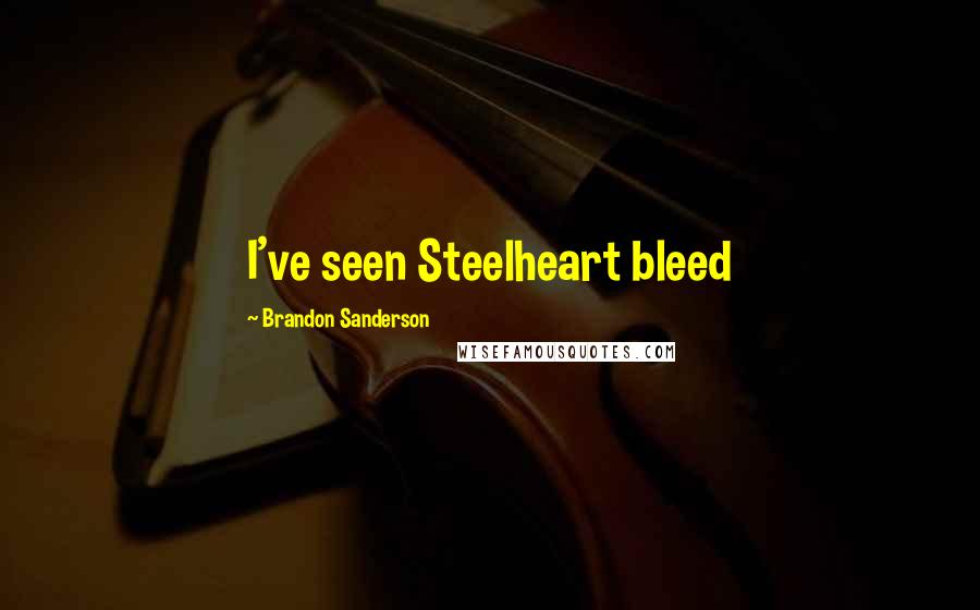 Brandon Sanderson Quotes: I've seen Steelheart bleed