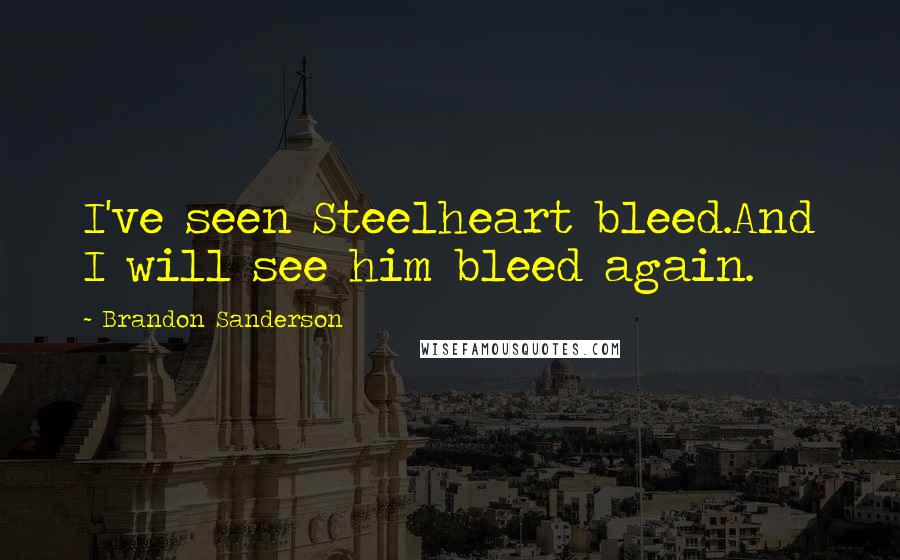 Brandon Sanderson Quotes: I've seen Steelheart bleed.And I will see him bleed again.