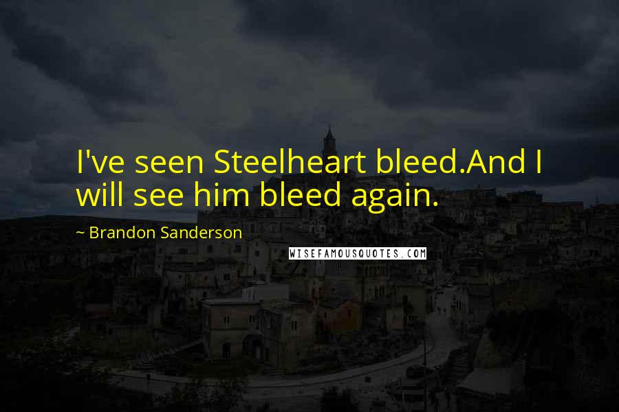 Brandon Sanderson Quotes: I've seen Steelheart bleed.And I will see him bleed again.