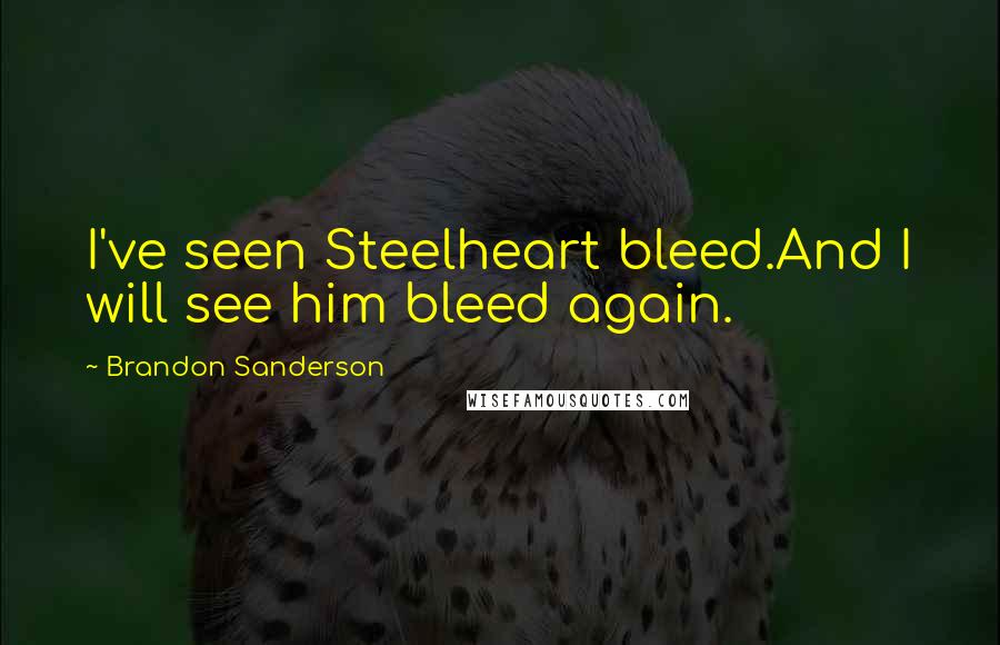 Brandon Sanderson Quotes: I've seen Steelheart bleed.And I will see him bleed again.