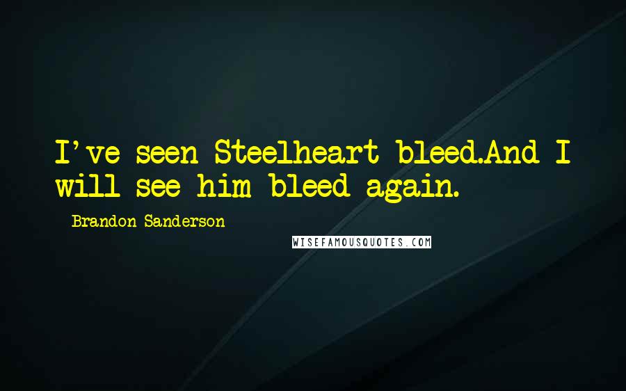 Brandon Sanderson Quotes: I've seen Steelheart bleed.And I will see him bleed again.