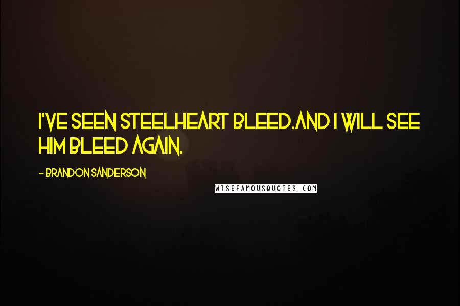 Brandon Sanderson Quotes: I've seen Steelheart bleed.And I will see him bleed again.