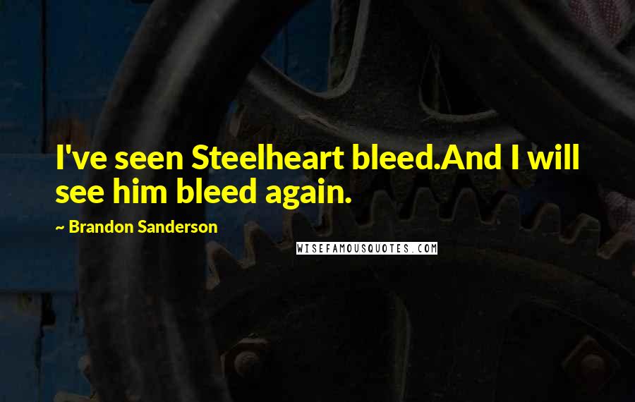 Brandon Sanderson Quotes: I've seen Steelheart bleed.And I will see him bleed again.