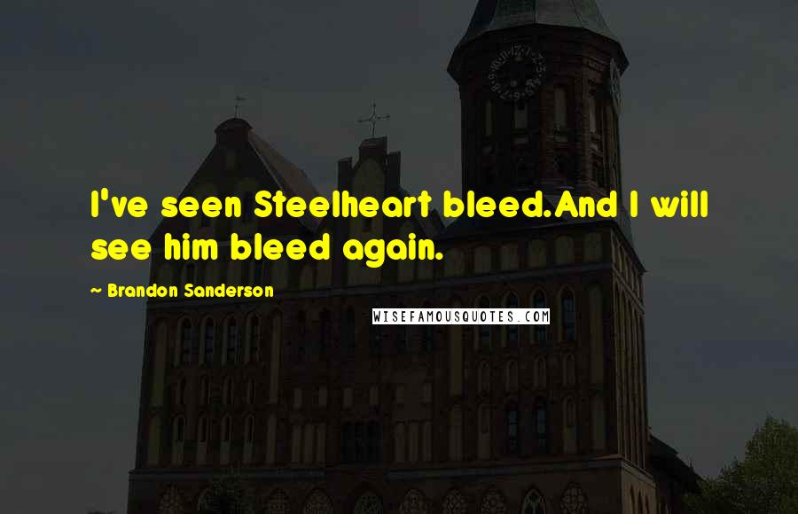 Brandon Sanderson Quotes: I've seen Steelheart bleed.And I will see him bleed again.