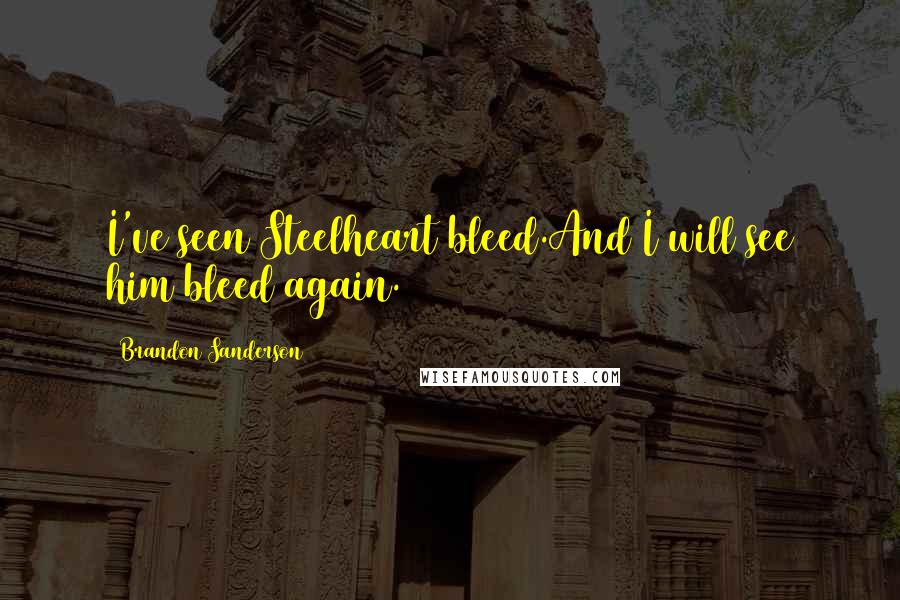 Brandon Sanderson Quotes: I've seen Steelheart bleed.And I will see him bleed again.