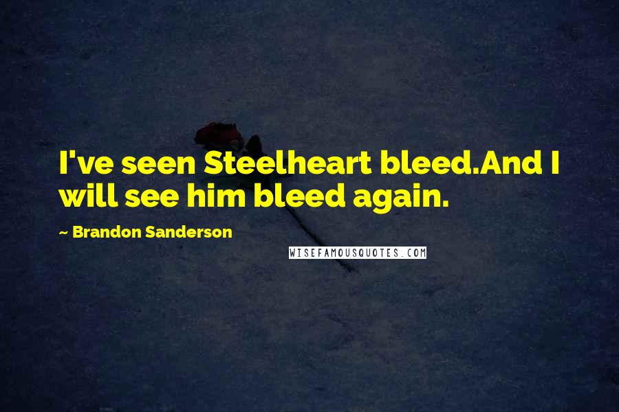 Brandon Sanderson Quotes: I've seen Steelheart bleed.And I will see him bleed again.