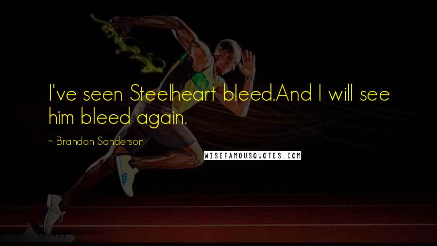 Brandon Sanderson Quotes: I've seen Steelheart bleed.And I will see him bleed again.