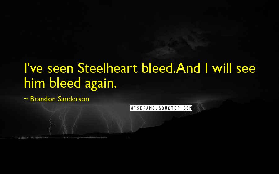 Brandon Sanderson Quotes: I've seen Steelheart bleed.And I will see him bleed again.