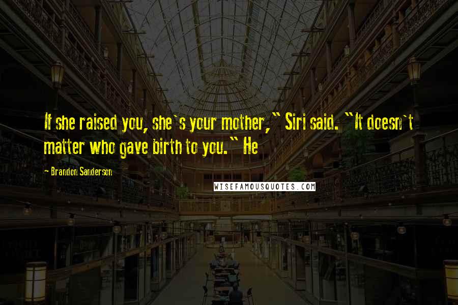 Brandon Sanderson Quotes: If she raised you, she's your mother," Siri said. "It doesn't matter who gave birth to you." He