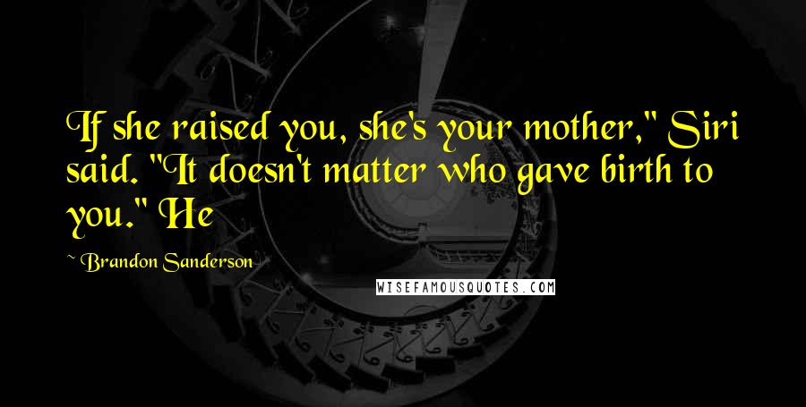 Brandon Sanderson Quotes: If she raised you, she's your mother," Siri said. "It doesn't matter who gave birth to you." He