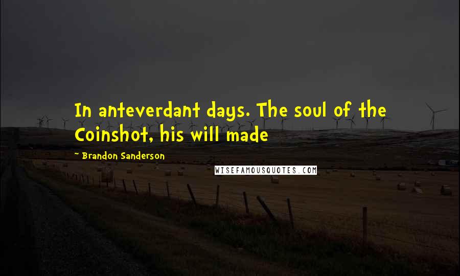 Brandon Sanderson Quotes: In anteverdant days. The soul of the Coinshot, his will made