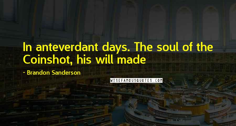 Brandon Sanderson Quotes: In anteverdant days. The soul of the Coinshot, his will made