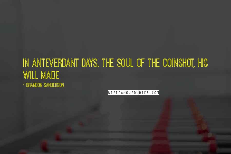 Brandon Sanderson Quotes: In anteverdant days. The soul of the Coinshot, his will made