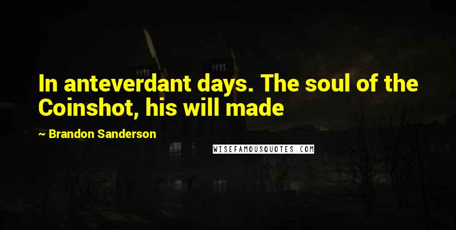 Brandon Sanderson Quotes: In anteverdant days. The soul of the Coinshot, his will made