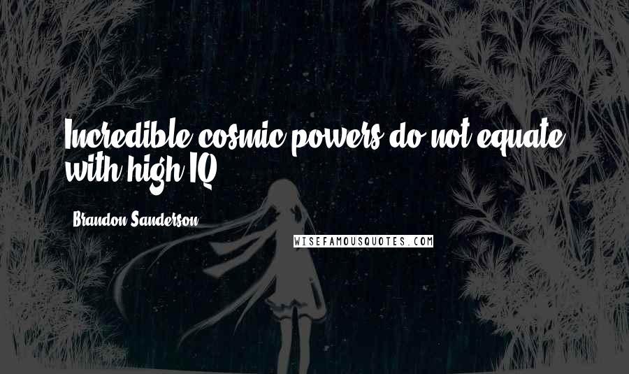 Brandon Sanderson Quotes: Incredible cosmic powers do not equate with high IQ.