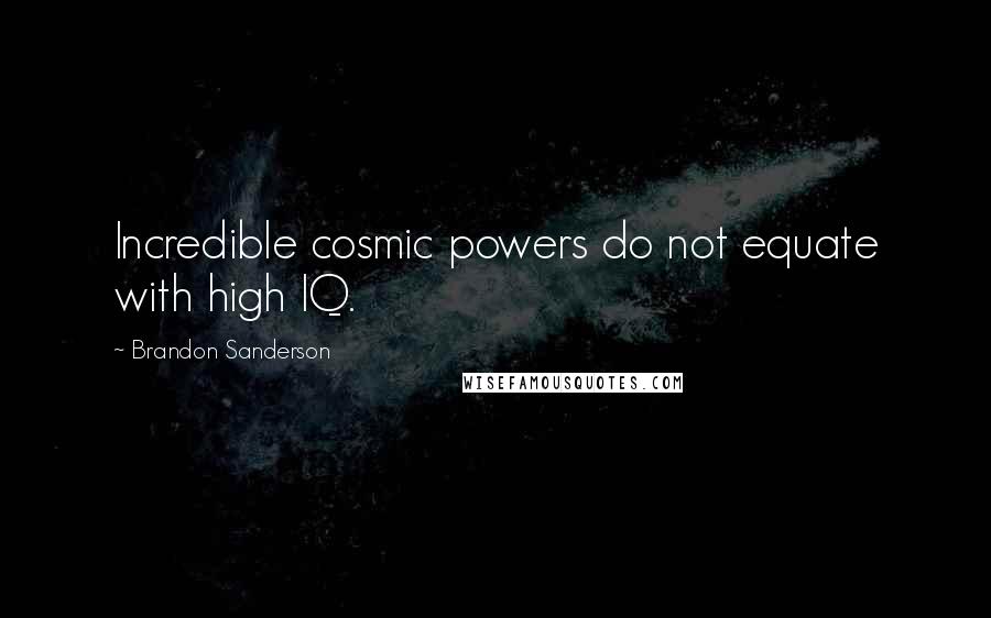Brandon Sanderson Quotes: Incredible cosmic powers do not equate with high IQ.