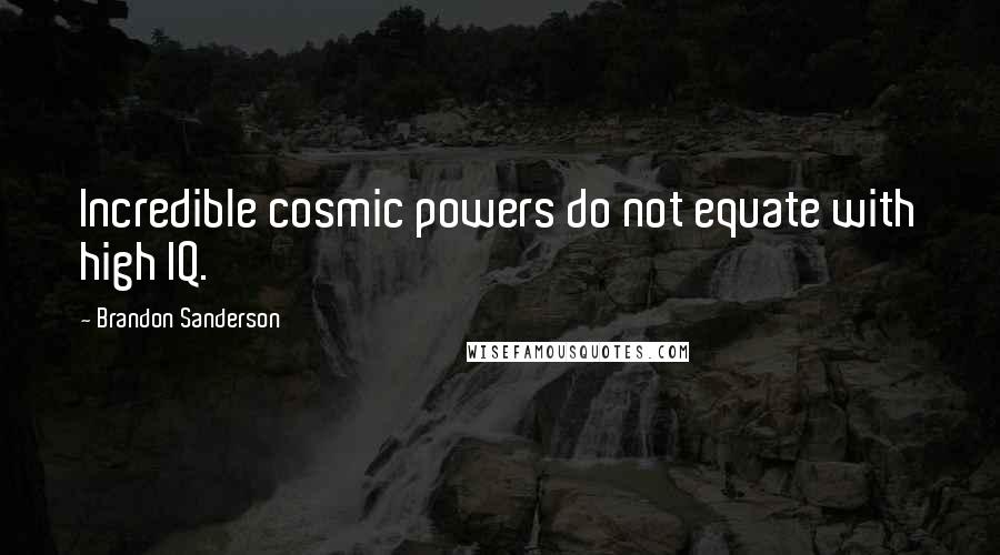 Brandon Sanderson Quotes: Incredible cosmic powers do not equate with high IQ.