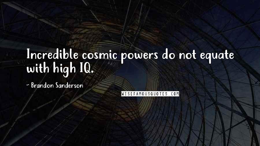 Brandon Sanderson Quotes: Incredible cosmic powers do not equate with high IQ.