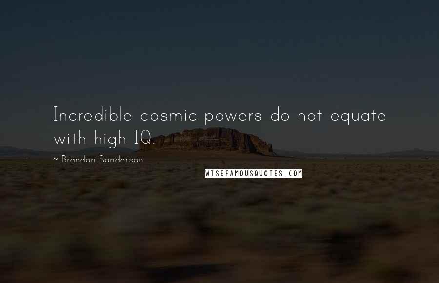 Brandon Sanderson Quotes: Incredible cosmic powers do not equate with high IQ.