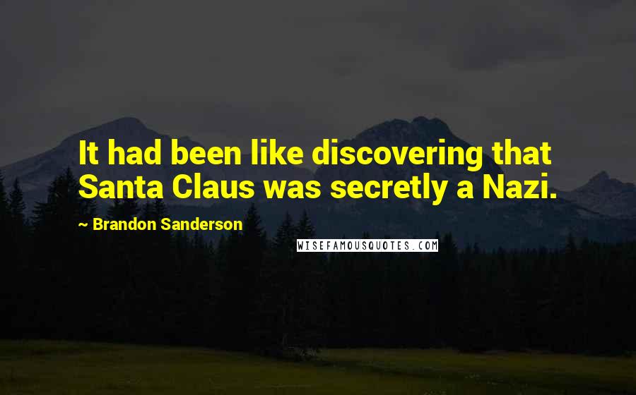 Brandon Sanderson Quotes: It had been like discovering that Santa Claus was secretly a Nazi.