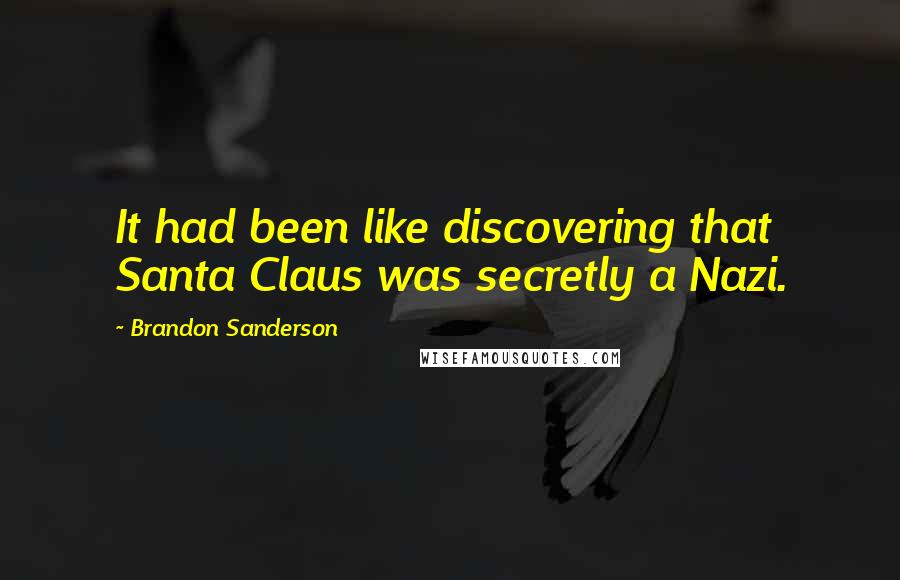 Brandon Sanderson Quotes: It had been like discovering that Santa Claus was secretly a Nazi.