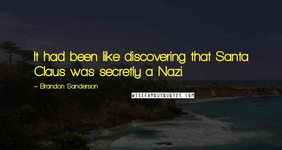 Brandon Sanderson Quotes: It had been like discovering that Santa Claus was secretly a Nazi.