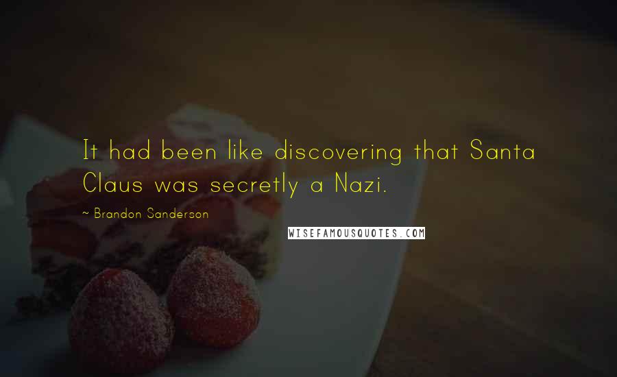 Brandon Sanderson Quotes: It had been like discovering that Santa Claus was secretly a Nazi.