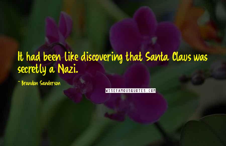 Brandon Sanderson Quotes: It had been like discovering that Santa Claus was secretly a Nazi.