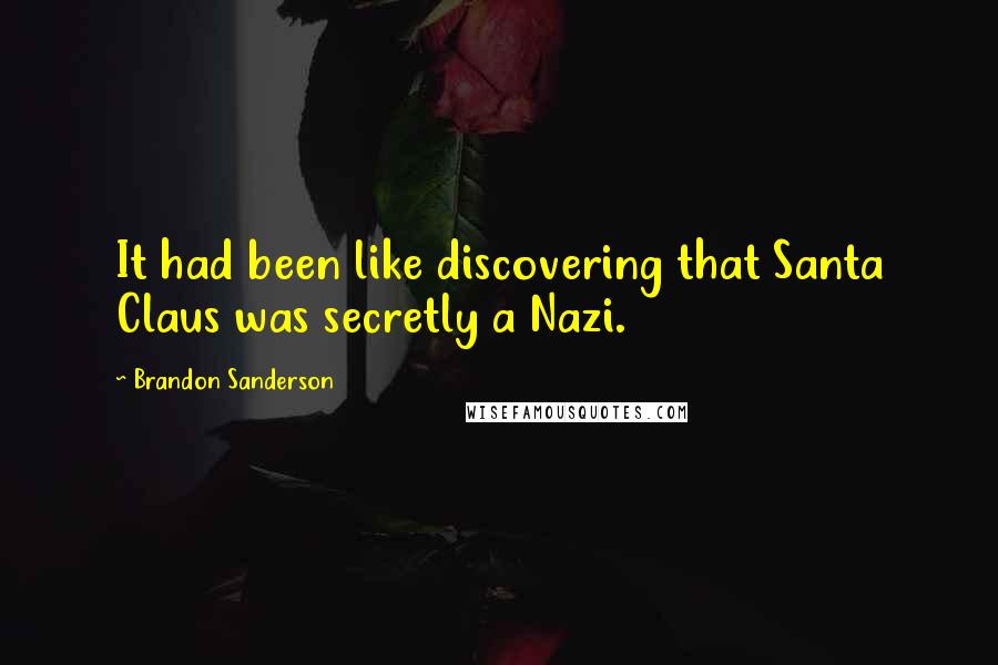 Brandon Sanderson Quotes: It had been like discovering that Santa Claus was secretly a Nazi.