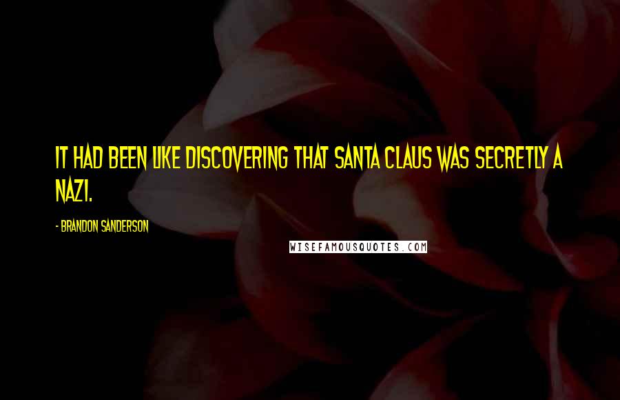 Brandon Sanderson Quotes: It had been like discovering that Santa Claus was secretly a Nazi.