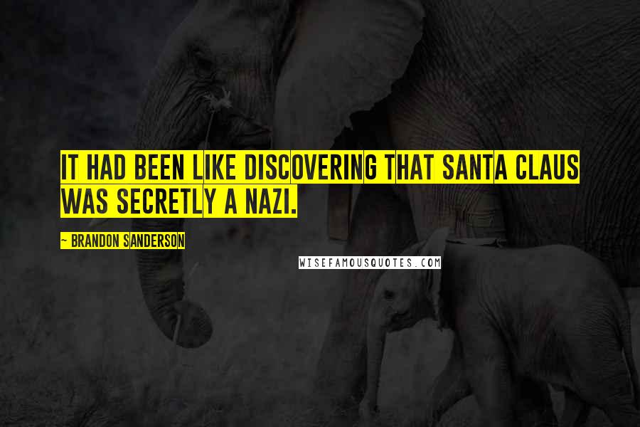 Brandon Sanderson Quotes: It had been like discovering that Santa Claus was secretly a Nazi.