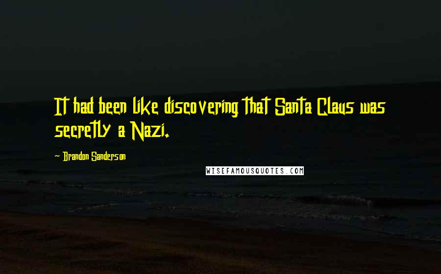 Brandon Sanderson Quotes: It had been like discovering that Santa Claus was secretly a Nazi.