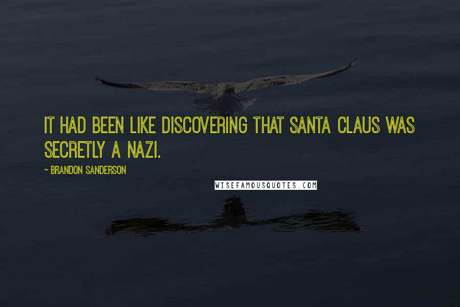 Brandon Sanderson Quotes: It had been like discovering that Santa Claus was secretly a Nazi.