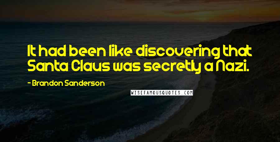 Brandon Sanderson Quotes: It had been like discovering that Santa Claus was secretly a Nazi.
