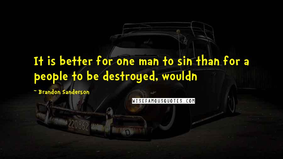 Brandon Sanderson Quotes: It is better for one man to sin than for a people to be destroyed, wouldn