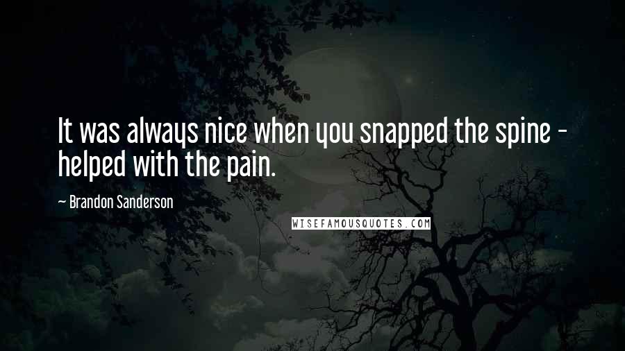 Brandon Sanderson Quotes: It was always nice when you snapped the spine - helped with the pain.