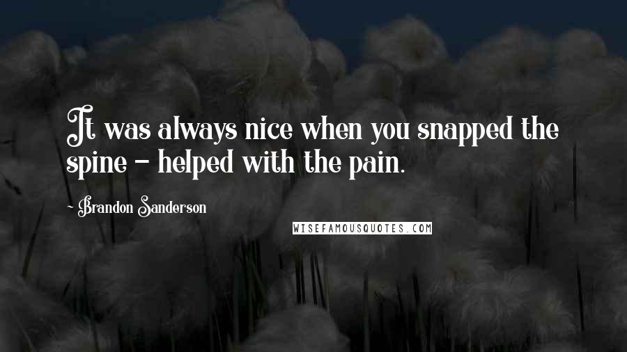 Brandon Sanderson Quotes: It was always nice when you snapped the spine - helped with the pain.