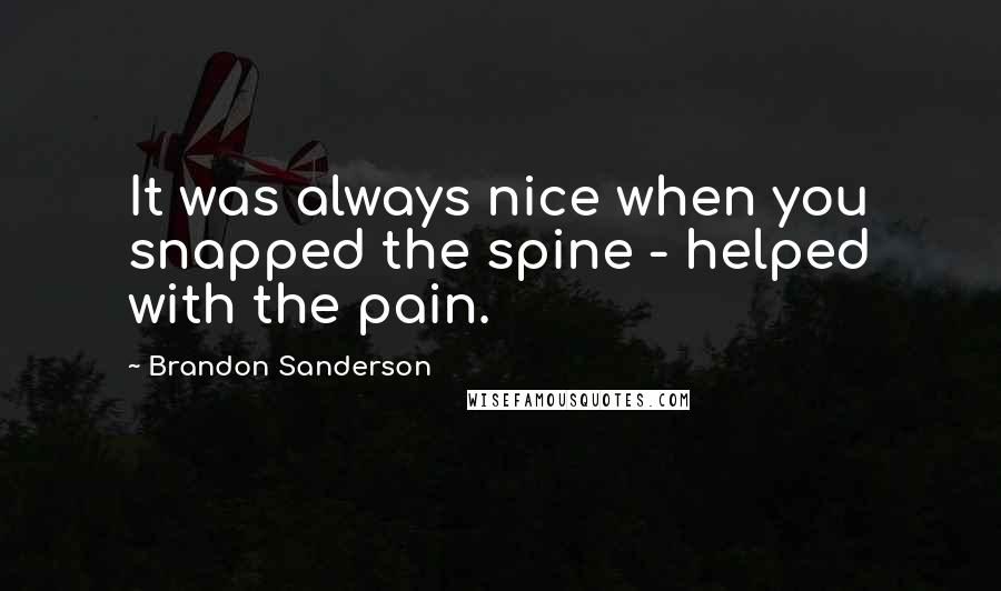 Brandon Sanderson Quotes: It was always nice when you snapped the spine - helped with the pain.