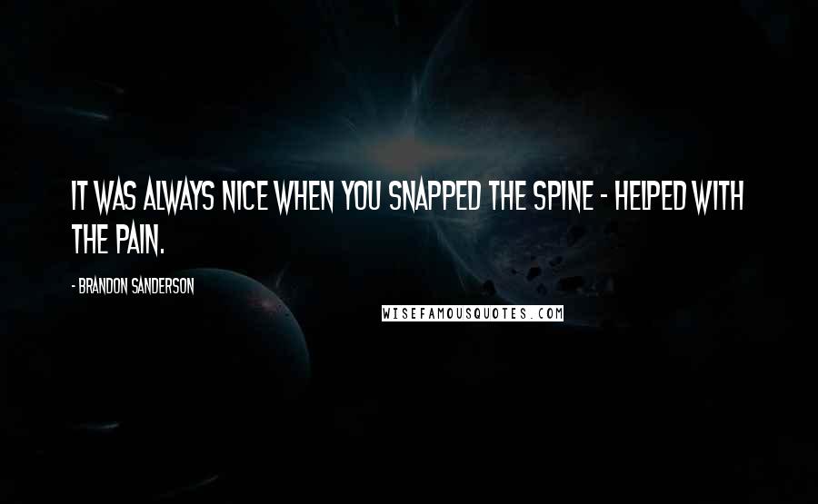 Brandon Sanderson Quotes: It was always nice when you snapped the spine - helped with the pain.