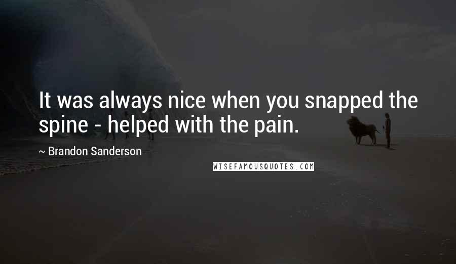 Brandon Sanderson Quotes: It was always nice when you snapped the spine - helped with the pain.