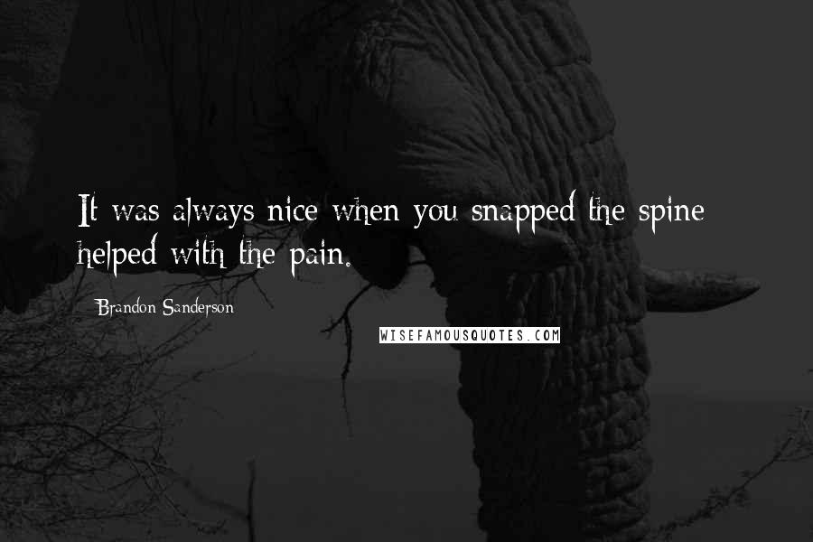 Brandon Sanderson Quotes: It was always nice when you snapped the spine - helped with the pain.