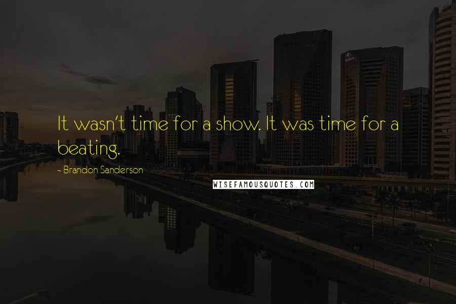 Brandon Sanderson Quotes: It wasn't time for a show. It was time for a beating.